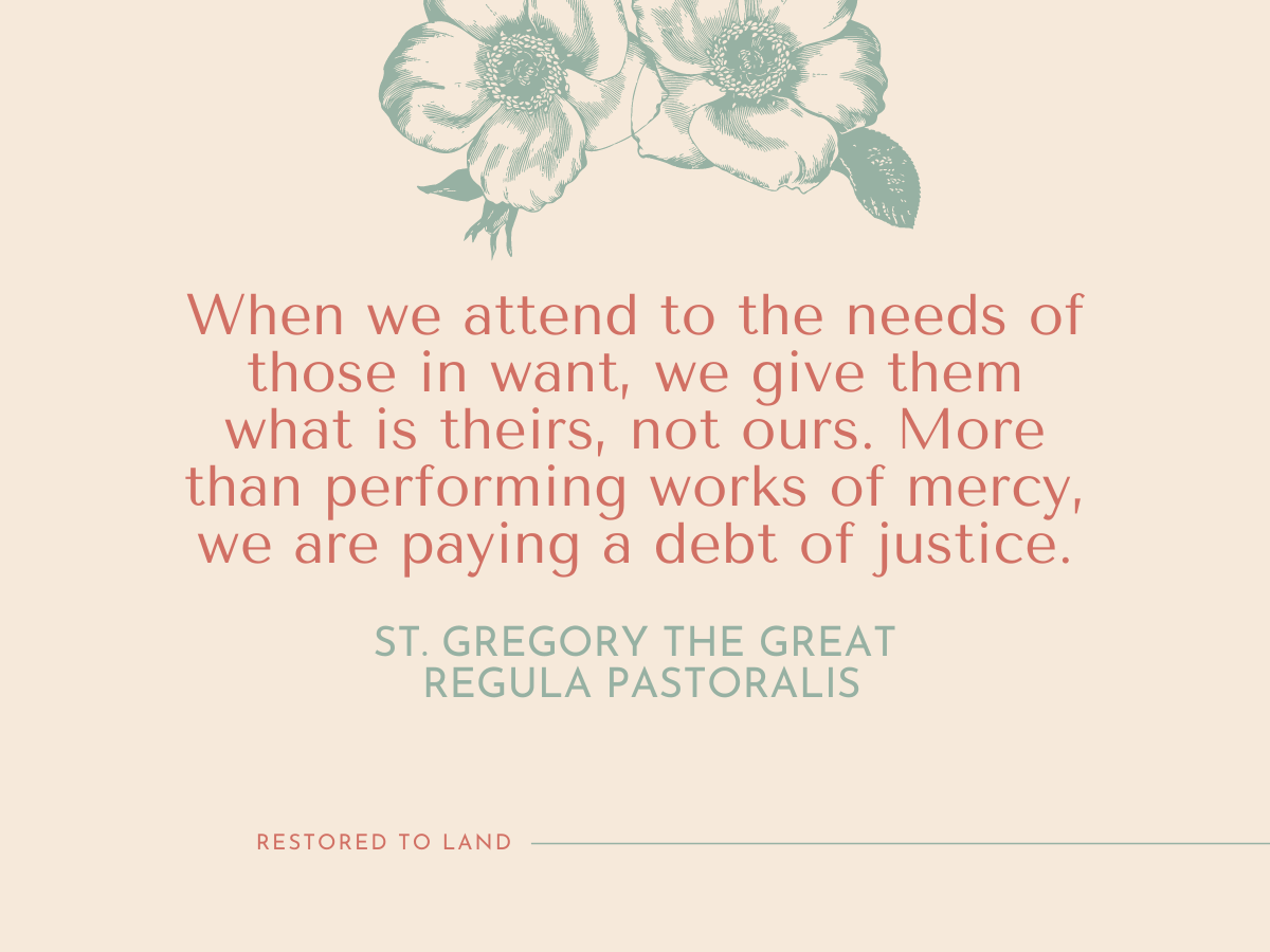 text: "When we attend to the needs of those in want, we give them what is theirs, not ours. More than performing works of mercy, we are paying a debt of justice" under sketch of flowers