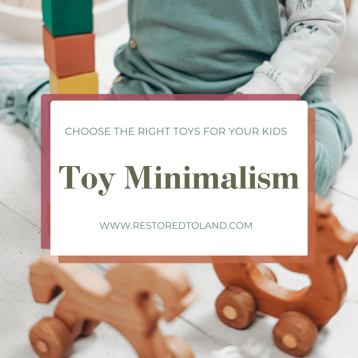"Toy Minimalism" "choose the right toys for your family" Overlaid on a toddler with wooden toys